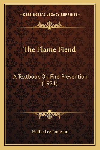 The Flame Fiend: A Textbook On Fire Prevention (1921)