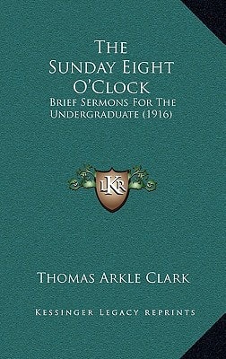 The Sunday Eight O'Clock: Brief Sermons For The Undergraduate (1916)