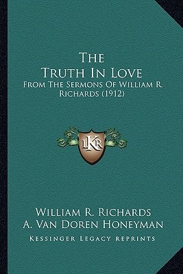 The Truth In Love: From The Sermons Of William R. Richards (1912)