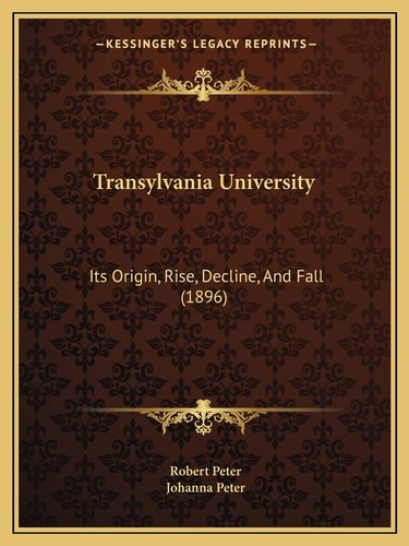 Transylvania University: Its Origin, Rise, Decline, And Fall (1896)