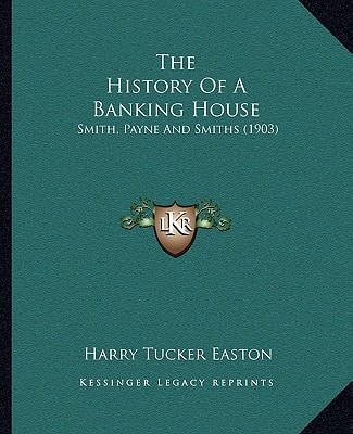 The History Of A Banking House: Smith, Payne And Smiths (1903)