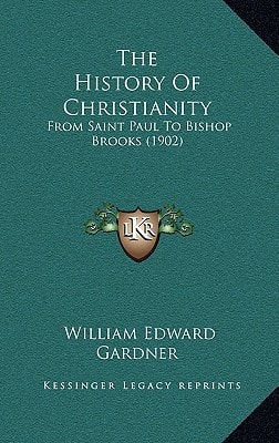 The History Of Christianity: From Saint Paul To Bishop Brooks (1902)