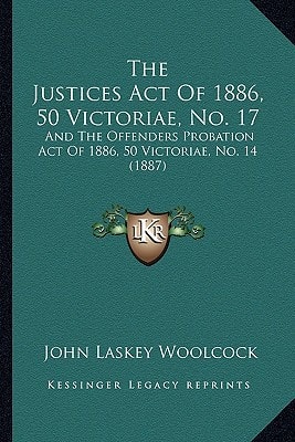 The Justices Act Of 1886, 50 Victoriae, No. 17: And The Offenders Probation Act Of 1886, 50 Victoriae, No. 14 (1887)