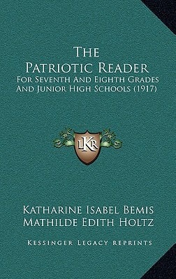 The Patriotic Reader: For Seventh And Eighth Grades And Junior High Schools (1917)