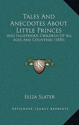 Tales And Anecdotes About Little Princes: And Illustrious Children Of All Ages And Countries (1850)
