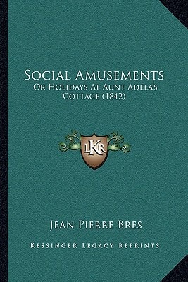 Social Amusements: Or Holidays At Aunt Adela's Cottage (1842)