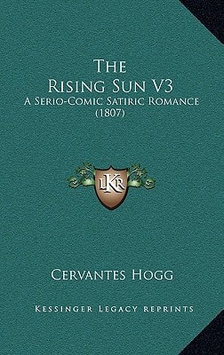 The Rising Sun V3: A Serio-Comic Satiric Romance (1807)
