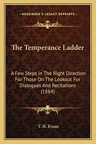 The Temperance Ladder: A Few Steps In The Right Direction For Those On The Lookout For Dialogues And Recitations (1884)