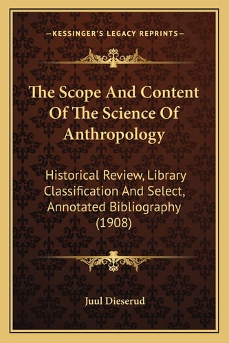 The Scope And Content Of The Science Of Anthropology: Historical Review, Library Classification And Select, Annotated Bibliography (1908)