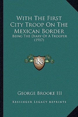 With the First City Troop on the Mexican Border: Being the Diary of a Trooper (1917)