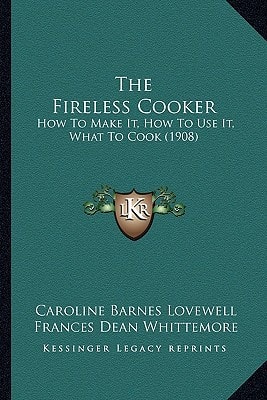The Fireless Cooker: How To Make It, How To Use It, What To Cook (1908)