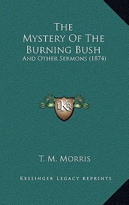 The Mystery Of The Burning Bush: And Other Sermons (1874)
