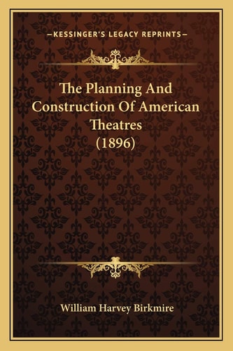 The Planning And Construction Of American Theatres (1896)