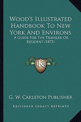 Wood's Illustrated Handbook To New York And Environs: A Guide For The Traveler Or Resident (1873)