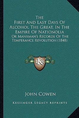 The First And Last Days Of Alcohol The Great, In The Empire Of Nationolia: Or Manxman's Records Of The Temperance Revolution (1848)