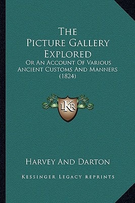 The Picture Gallery Explored: Or An Account Of Various Ancient Customs And Manners (1824)