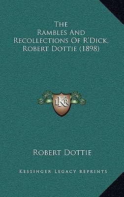 The Rambles And Recollections Of R'Dick, Robert Dottie (1898)