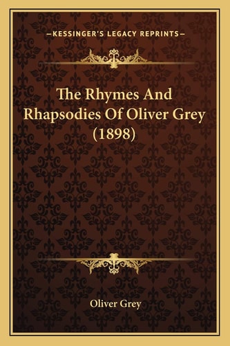 The Rhymes And Rhapsodies Of Oliver Grey (1898)
