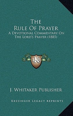 The Rule Of Prayer: A Devotional Commentary On The Lord's Prayer (1885)