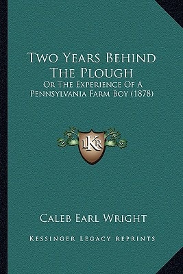Two Years Behind The Plough: Or The Experience Of A Pennsylvania Farm Boy (1878)