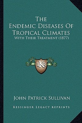 The Endemic Diseases Of Tropical Climates: With Their Treatment (1877)
