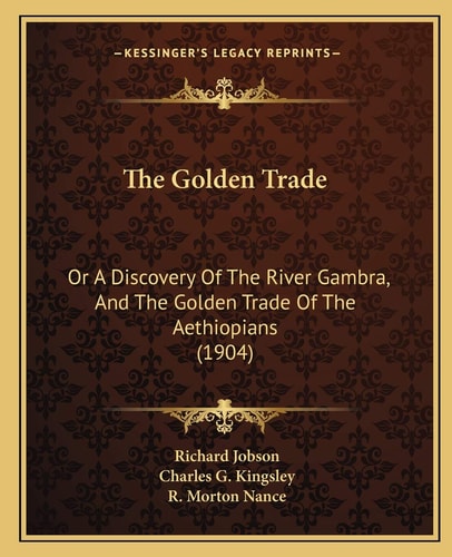 The Golden Trade: Or A Discovery Of The River Gambra, And The Golden Trade Of The Aethiopians (1904)