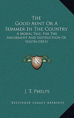 The Good Aunt Or A Summer In The Country: A Moral Tale, For The Amusement And Instruction Of Youth (1811)