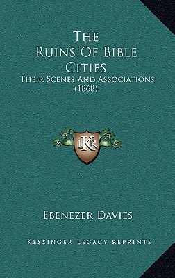 The Ruins Of Bible Cities: Their Scenes And Associations (1868)