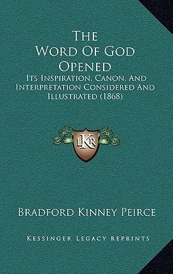 The Word Of God Opened: Its Inspiration, Canon, And Interpretation Considered And Illustrated (1868)