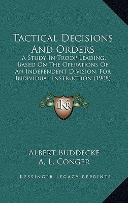 Tactical Decisions And Orders: A Study In Troop Leading, Based On The Operations Of An Independent Division, For Individual Instruction (1908)