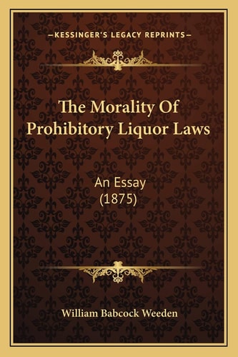 The Morality Of Prohibitory Liquor Laws: An Essay (1875)