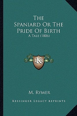 The Spaniard Or The Pride Of Birth: A Tale (1806)