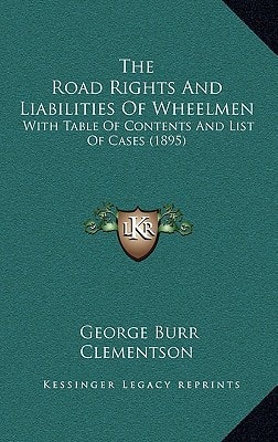 The Road Rights And Liabilities Of Wheelmen: With Table Of Contents And List Of Cases (1895)