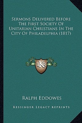 Sermons Delivered Before The First Society Of Unitarian Christians In The City Of Philadelphia (1817)