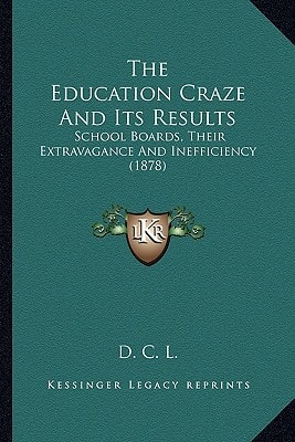 The Education Craze And Its Results: School Boards, Their Extravagance And Inefficiency (1878)