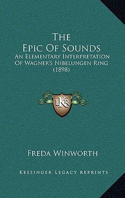 The Epic Of Sounds: An Elementary Interpretation Of Wagner's Nibelungen Ring (1898)