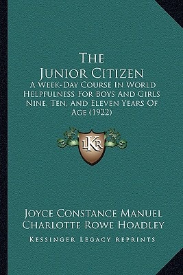 The Junior Citizen: A Week-Day Course In World Helpfulness For Boys And Girls Nine, Ten, And Eleven Years Of Age (1922)