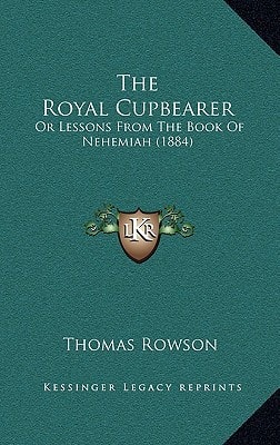 The Royal Cupbearer: Or Lessons From The Book Of Nehemiah (1884)