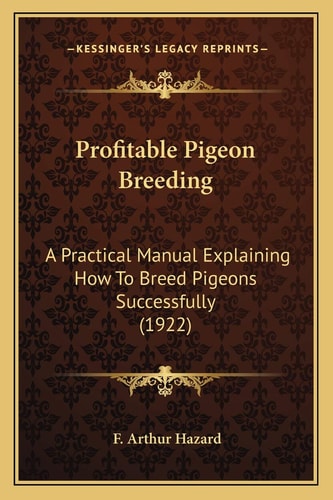 Profitable Pigeon Breeding: A Practical Manual Explaining How To Breed Pigeons Successfully (1922)