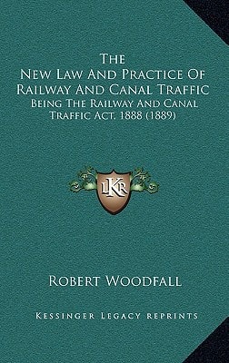 The New Law And Practice Of Railway And Canal Traffic: Being The Railway And Canal Traffic Act, 1888 (1889)
