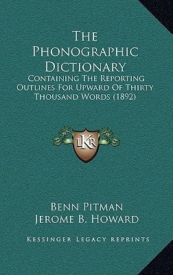 The Phonographic Dictionary: Containing The Reporting Outlines For Upward Of Thirty Thousand Words (1892)