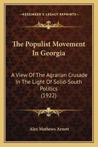 The Populist Movement In Georgia: A View Of The Agrarian Crusade In The Light Of Solid-South Politics (1922)