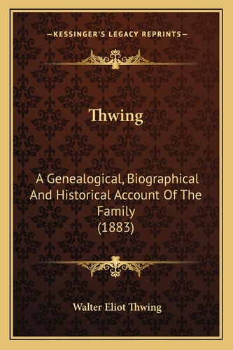 Thwing: A Genealogical, Biographical And Historical Account Of The Family (1883)