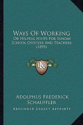 Ways Of Working: Or Helpful Hints For Sunday School Officers And Teachers (1895)