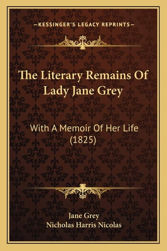 The Literary Remains Of Lady Jane Grey: With A Memoir Of Her Life (1825)