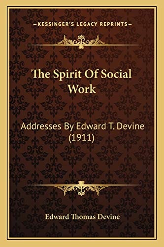 The Spirit Of Social Work: Addresses By Edward T. Devine (1911)