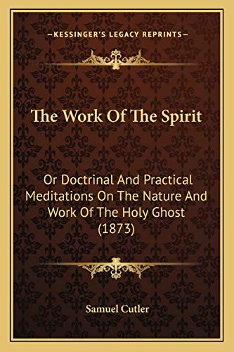The Work Of The Spirit: Or Doctrinal And Practical Meditations On The Nature And Work Of The Holy Ghost (1873)