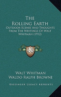 The Rolling Earth: Outdoor Scenes And Thoughts From The Writings Of Walt Whitman (1912)