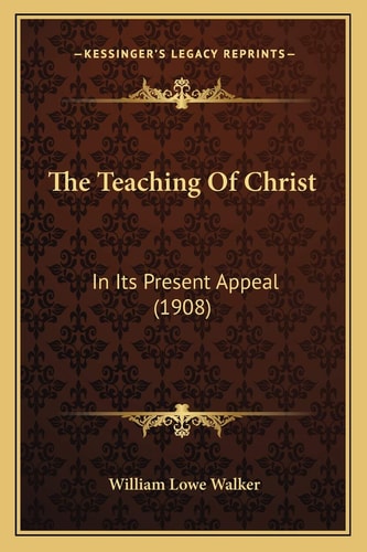 The Teaching Of Christ: In Its Present Appeal (1908)
