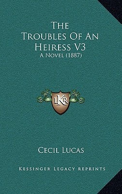 The Troubles Of An Heiress V3: A Novel (1887)
